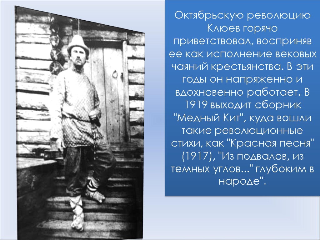 Октябрьскую революцию Клюев горячо приветствовал, восприняв ее как исполнение вековых чаяний крестьянства. В эти